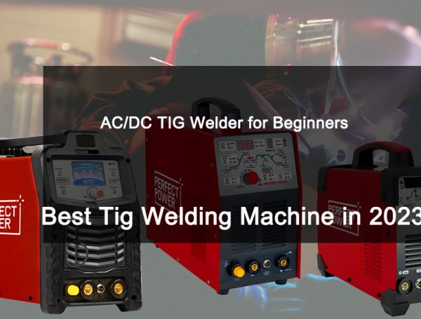 Best Tig Welding Machine in 2023 : 3 types of AC/DC TIG Welder for Beginners