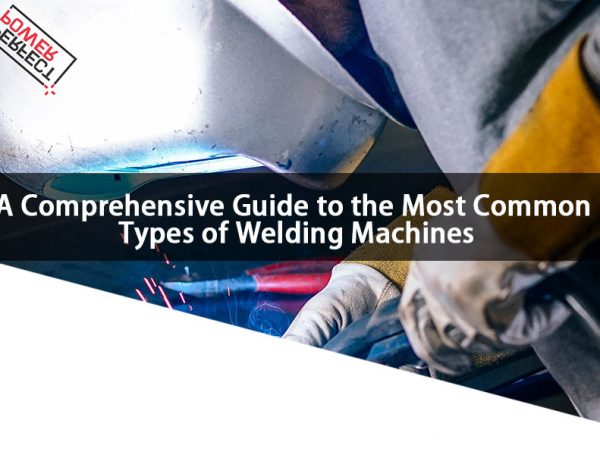 A Comprehensive Guide to the Most Common Types of Welding Machines