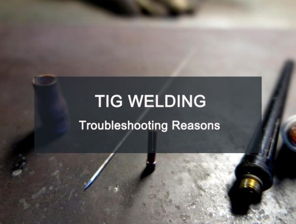 TIG Welding Troubleshooting Reasons