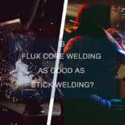 Is Flux Core Welding as Good as Stick Welding