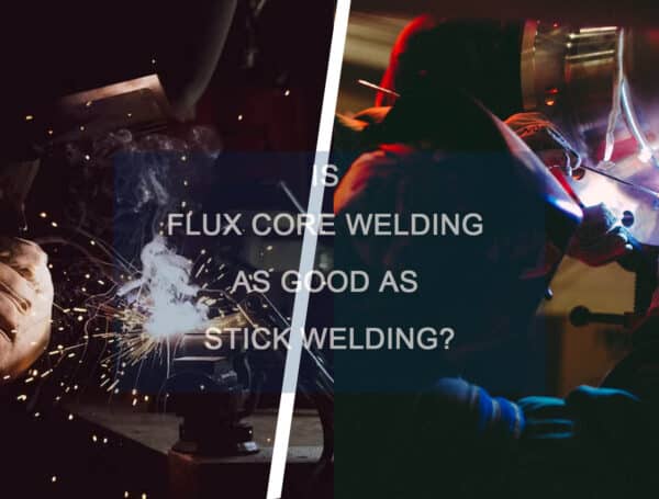 Flux Core Welding and Stick Welding: What’s The Difference?