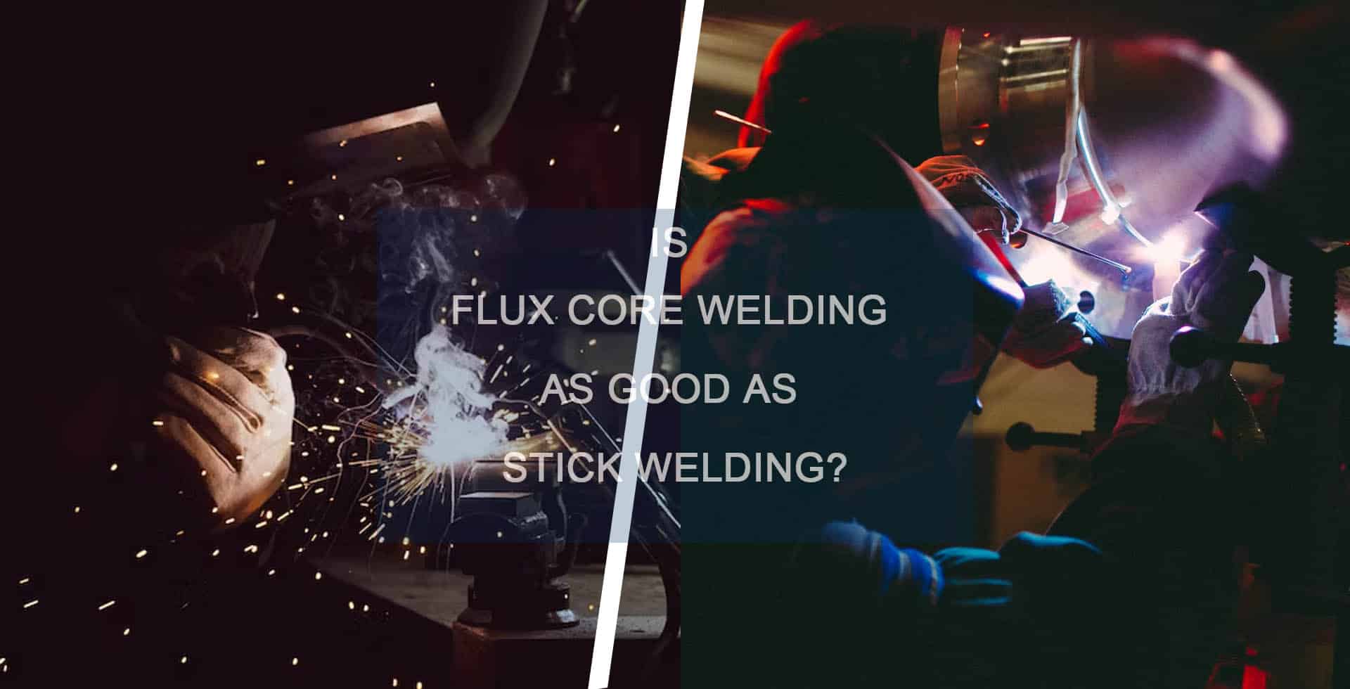 Flux Core Welding and Stick Welding: What’s The Difference?