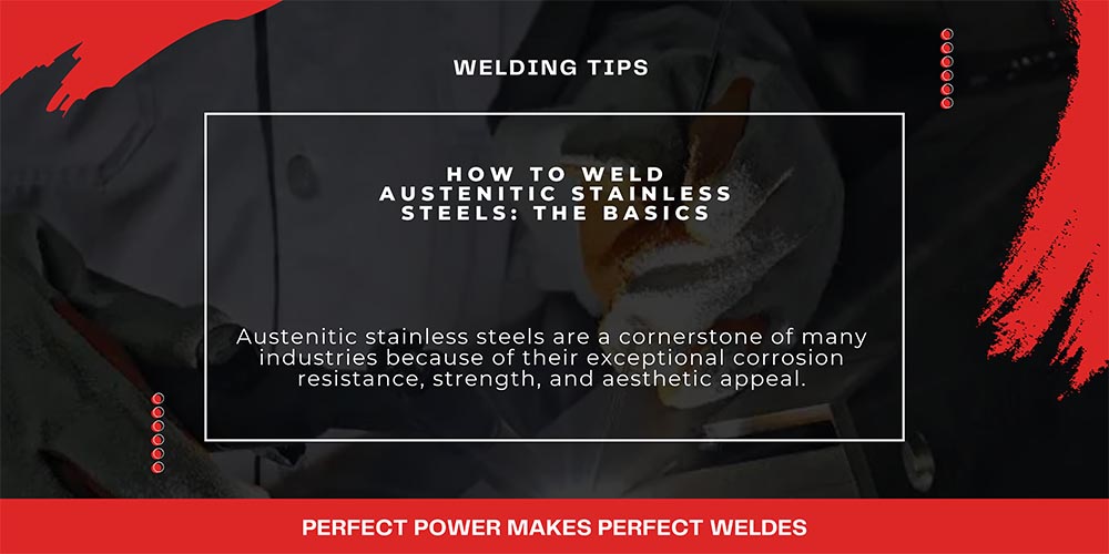 How to Weld Austenitic Stainless Steels: The Basics
